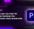 Tổng hợp các phím tắt Adobe Premiere Pro giúp dựng video nhanh hơn