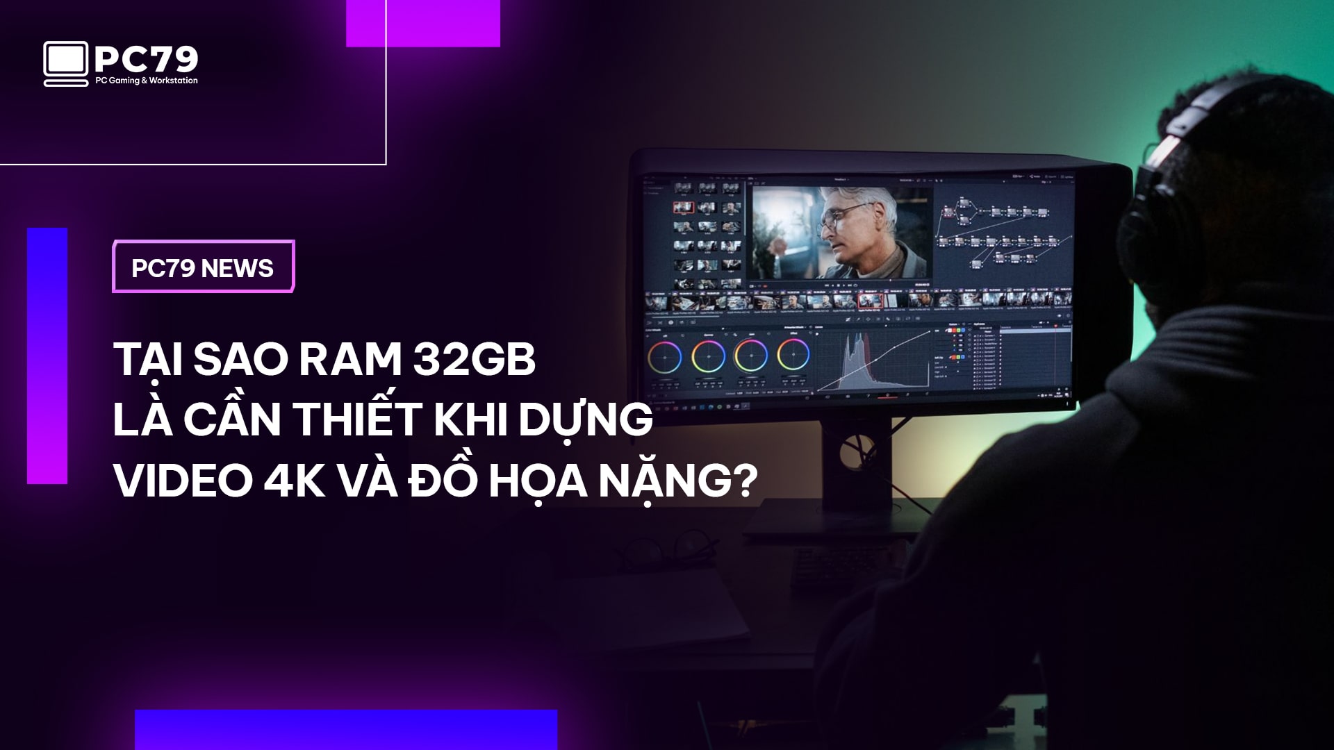Tại sao RAM 32GB là cần thiết khi dựng video 4K và đồ họa nặng?