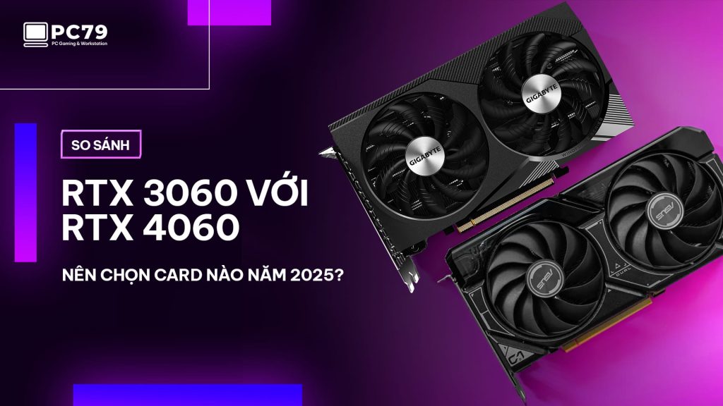 So sánh RTX 3060 với RTX 4060 – Nên chọn Card nào năm 2025?