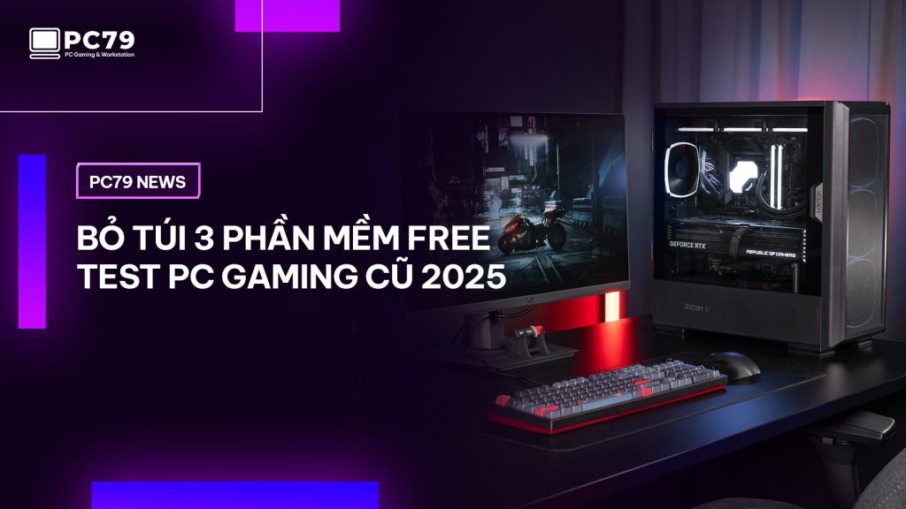 3 phần mềm Free Test PC Gaming Cũ 2025