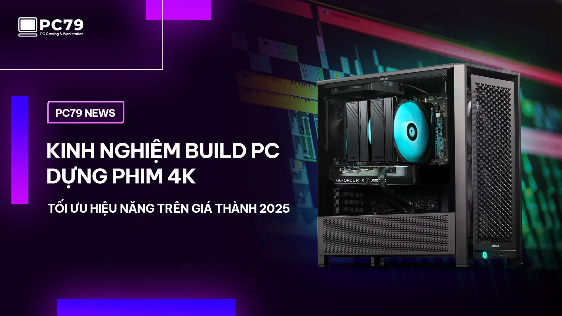 Kinh nghiệm build PC dựng phim 4K tối ưu hiệu năng trên giá thành 2025