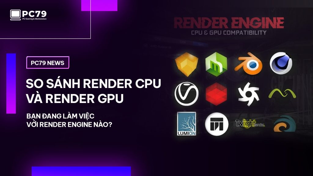 So sánh Render CPU và Render GPU, bạn đang làm việc với Render Engine nào