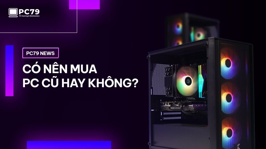 Có nên mua PC cũ hay không?