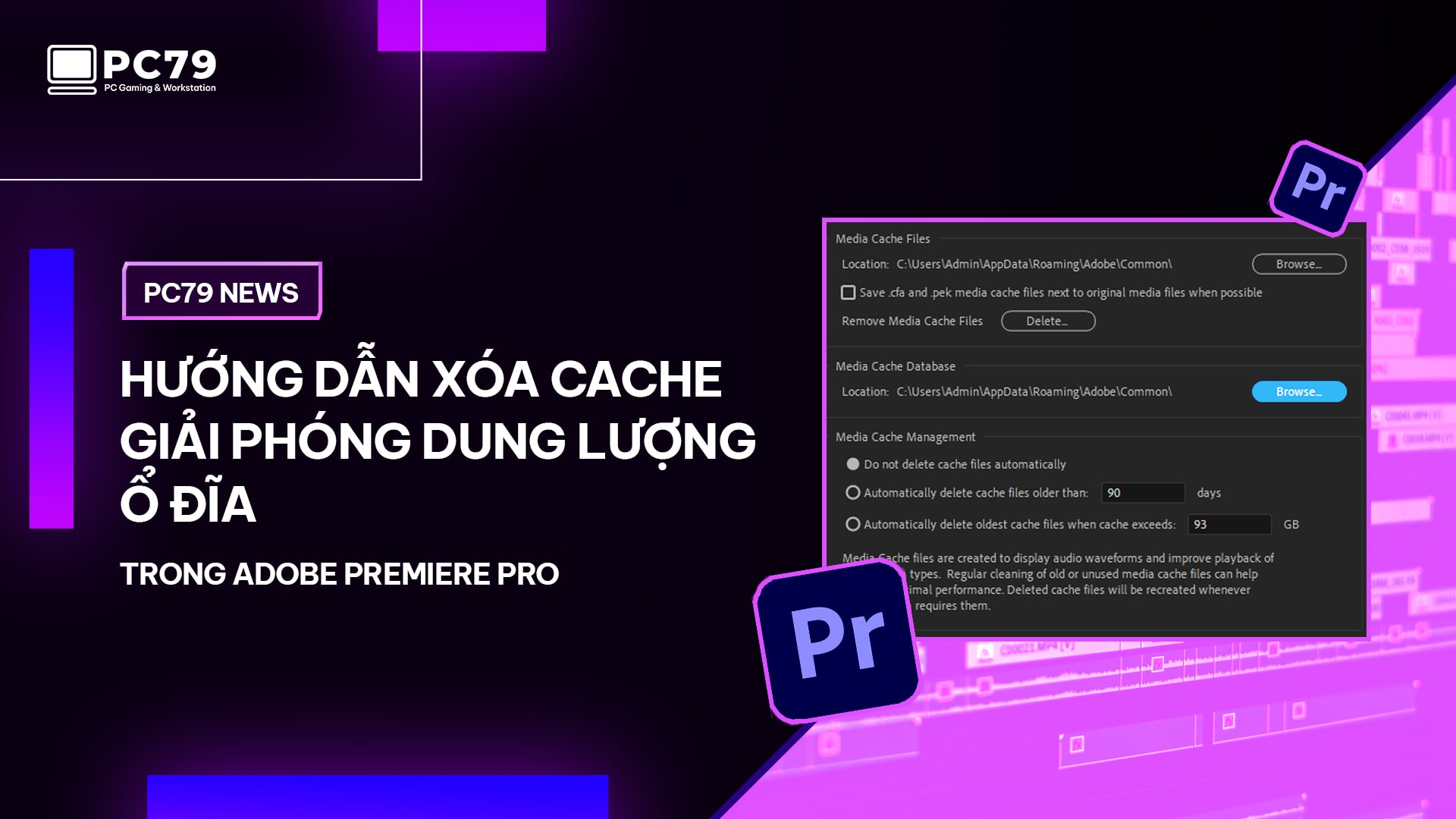 PC79 NEWS I Hướng dẫn xóa Cache giải phóng dung lượng ổ đĩa trong Adobe Premiere Pro
