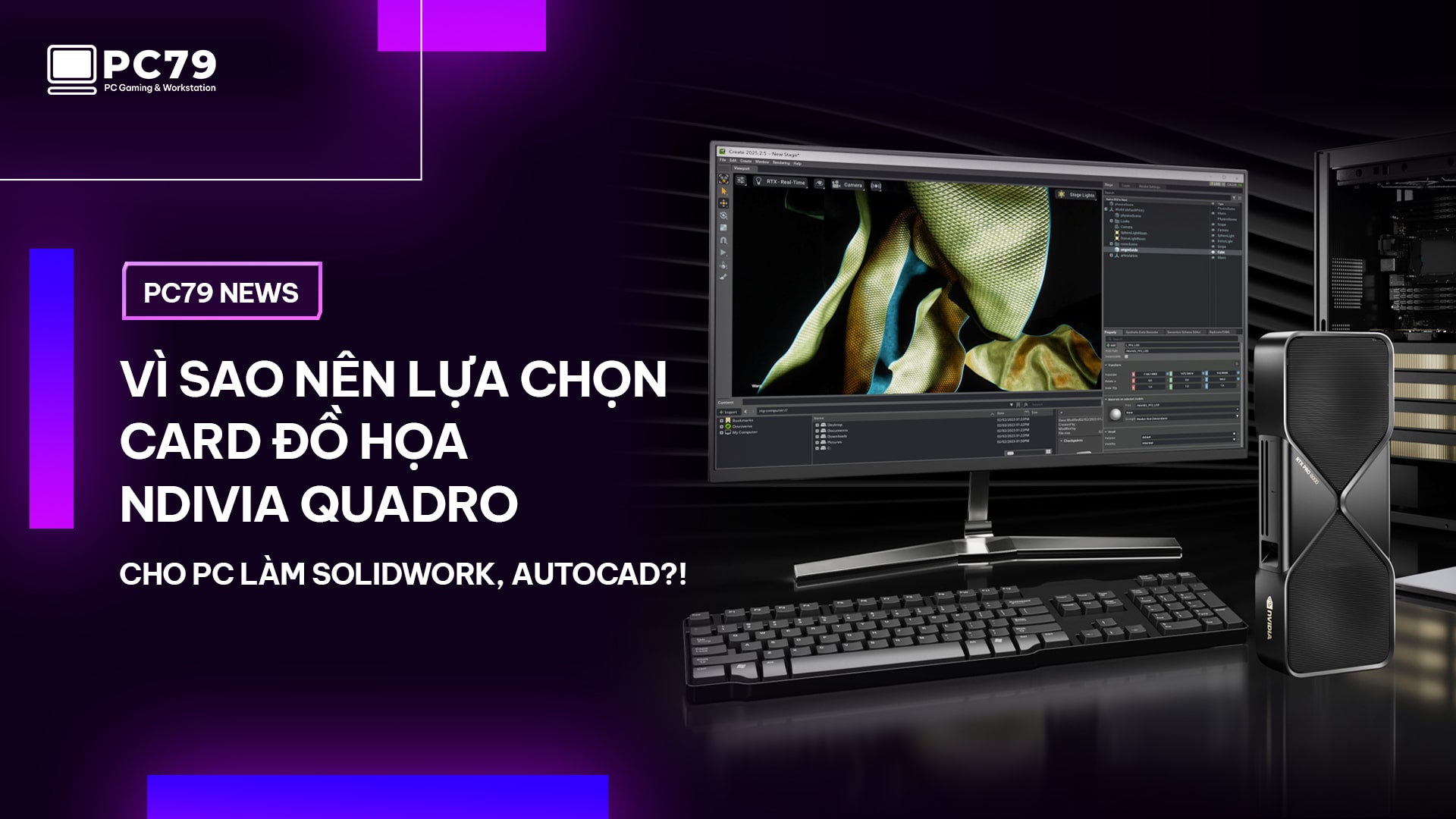 PC79 NEWS I Vì sao nên lựa chọn Card đồ họa Ndivia Quadro cho PC làm Solidwork, Autocad